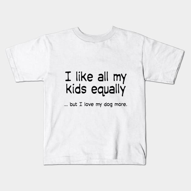 I like all my kids equally … but I love my dog more Kids T-Shirt by macccc8